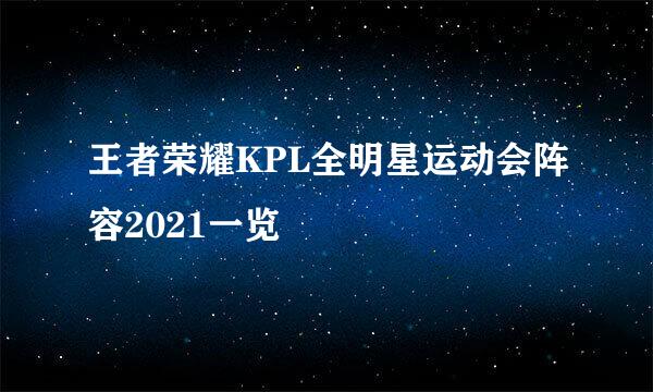 王者荣耀KPL全明星运动会阵容2021一览