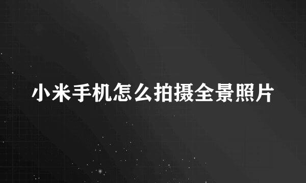 小米手机怎么拍摄全景照片