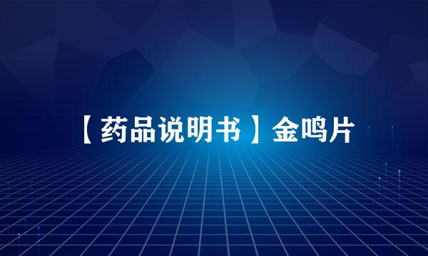 【药品说明书】金鸣片