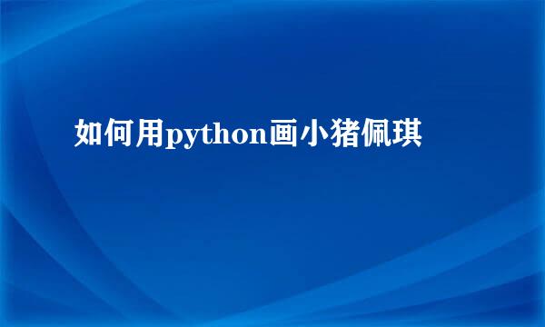 如何用python画小猪佩琪