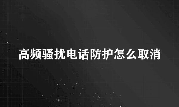 高频骚扰电话防护怎么取消