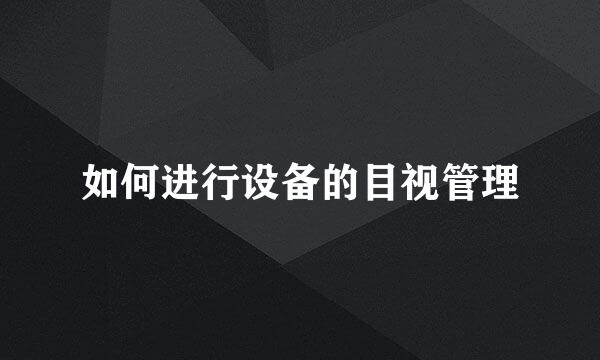 如何进行设备的目视管理
