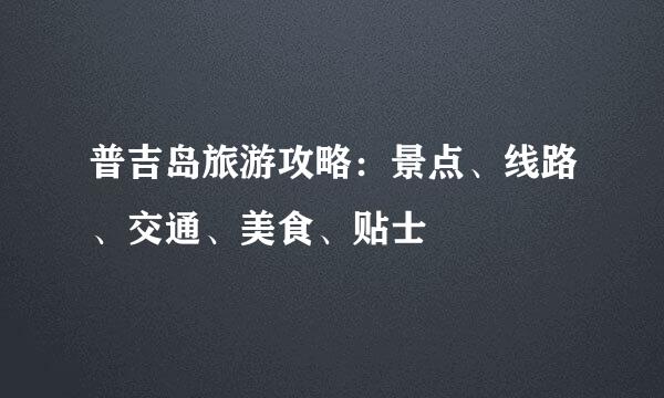 普吉岛旅游攻略：景点、线路、交通、美食、贴士