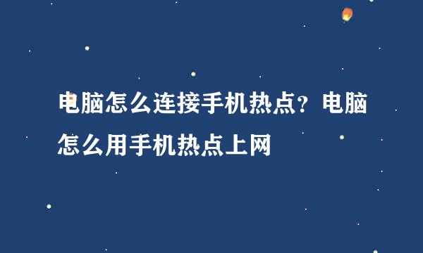 电脑怎么连接手机热点？电脑怎么用手机热点上网
