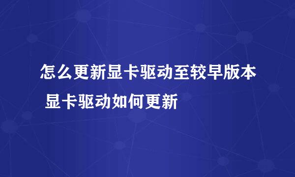 怎么更新显卡驱动至较早版本 显卡驱动如何更新