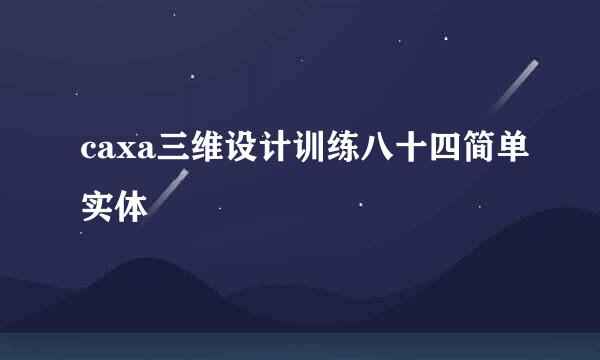 caxa三维设计训练八十四简单实体