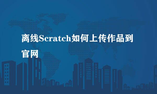 离线Scratch如何上传作品到官网