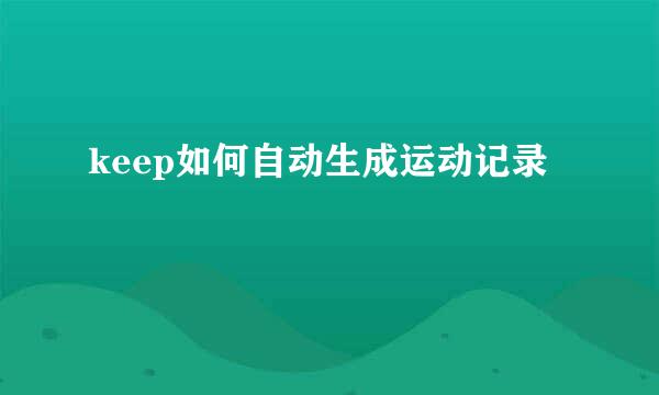 keep如何自动生成运动记录