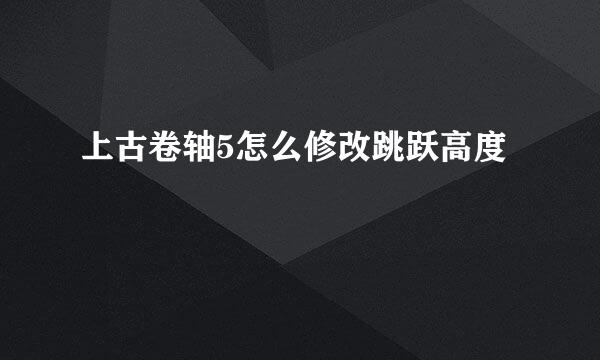 上古卷轴5怎么修改跳跃高度