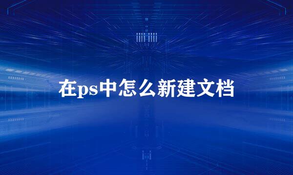 在ps中怎么新建文档