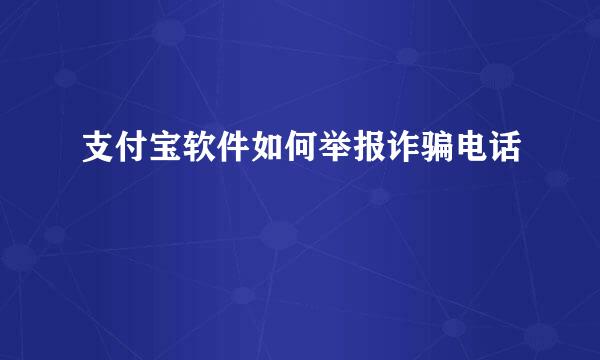 支付宝软件如何举报诈骗电话