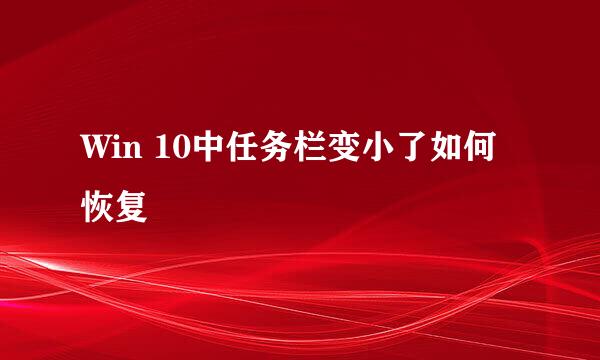 Win 10中任务栏变小了如何恢复