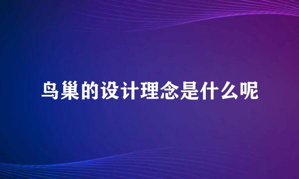 鸟巢的设计理念是什么呢