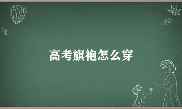 高考旗袍怎么穿