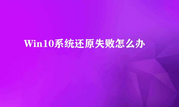 Win10系统还原失败怎么办