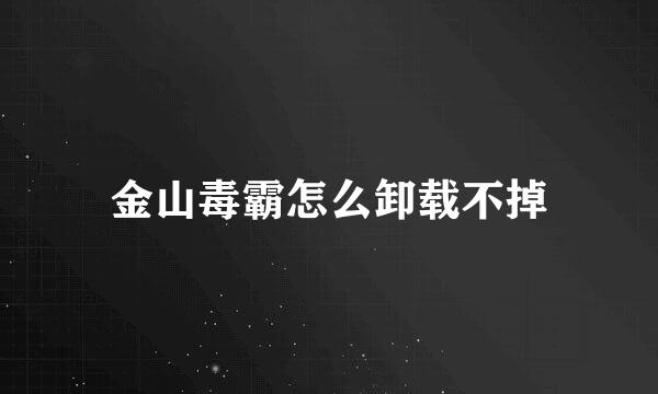 金山毒霸怎么卸载不掉
