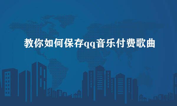 教你如何保存qq音乐付费歌曲