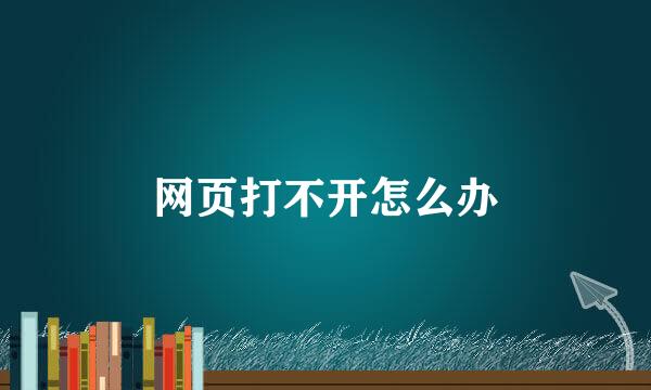 网页打不开怎么办