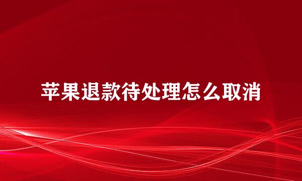 苹果退款待处理怎么取消