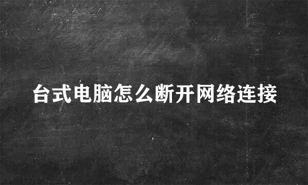 台式电脑怎么断开网络连接