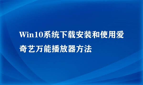 Win10系统下载安装和使用爱奇艺万能播放器方法