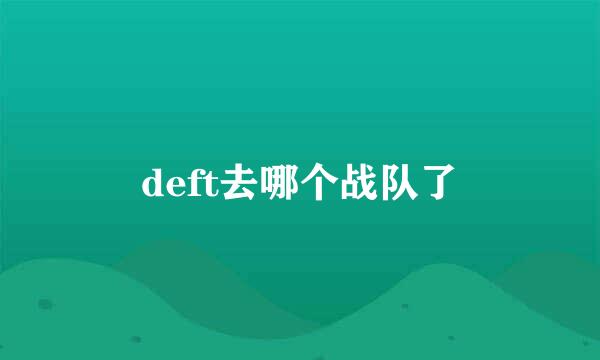 deft去哪个战队了