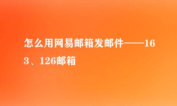 怎么用网易邮箱发邮件——163、126邮箱