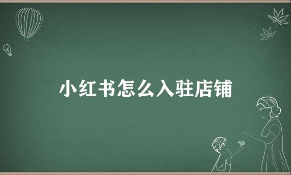 小红书怎么入驻店铺