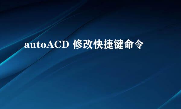 autoACD 修改快捷键命令