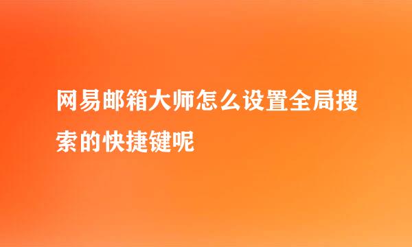 网易邮箱大师怎么设置全局搜索的快捷键呢