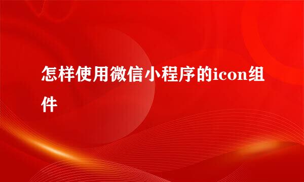 怎样使用微信小程序的icon组件