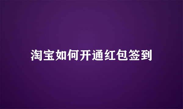 淘宝如何开通红包签到