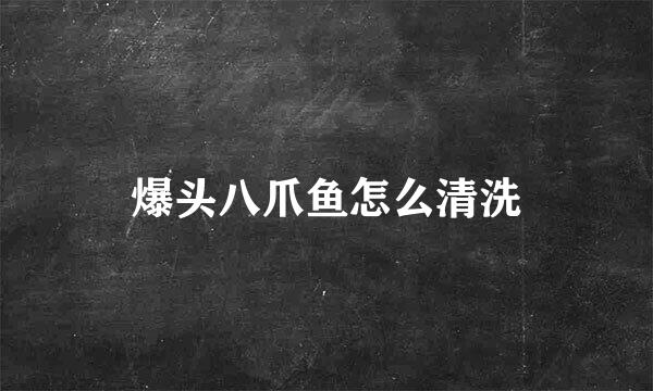 爆头八爪鱼怎么清洗