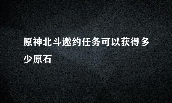 原神北斗邀约任务可以获得多少原石