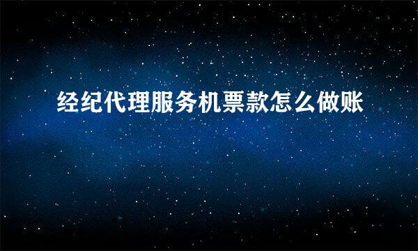 经纪代理服务机票款怎么做账