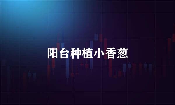 阳台种植小香葱