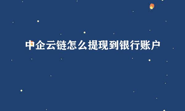 中企云链怎么提现到银行账户