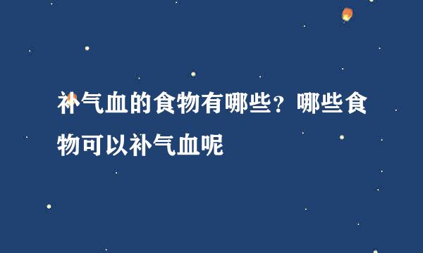 补气血的食物有哪些？哪些食物可以补气血呢