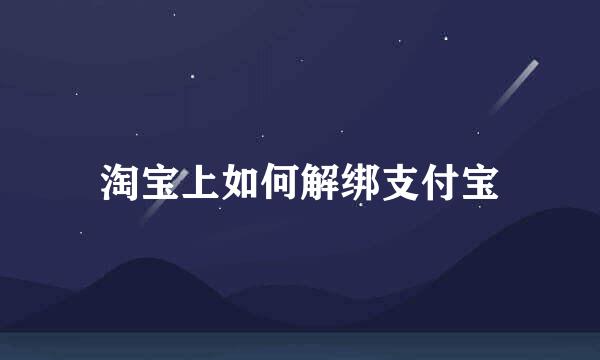 淘宝上如何解绑支付宝