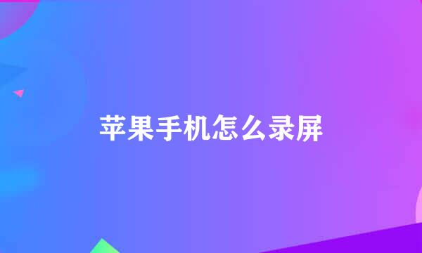 苹果手机怎么录屏