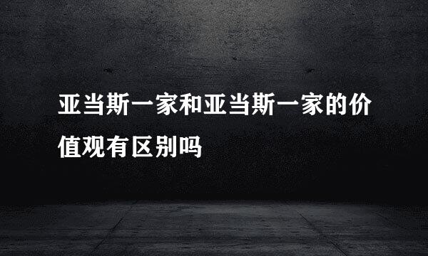 亚当斯一家和亚当斯一家的价值观有区别吗