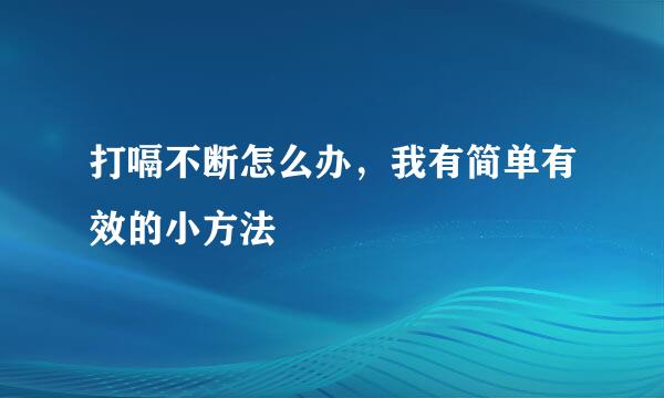 打嗝不断怎么办，我有简单有效的小方法