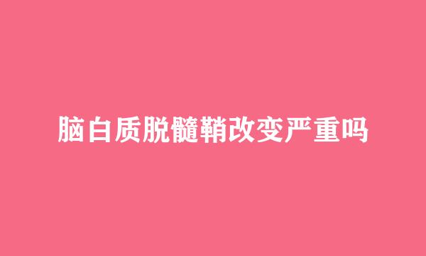 脑白质脱髓鞘改变严重吗