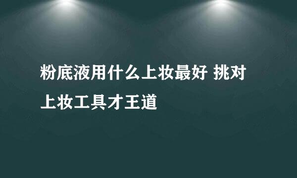 粉底液用什么上妆最好 挑对上妆工具才王道