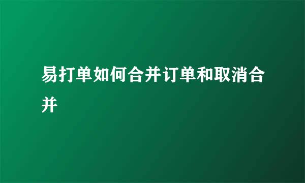 易打单如何合并订单和取消合并
