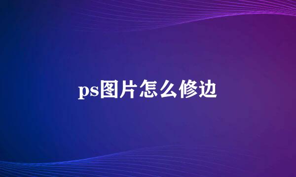 ps图片怎么修边