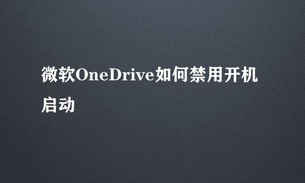 微软OneDrive如何禁用开机启动