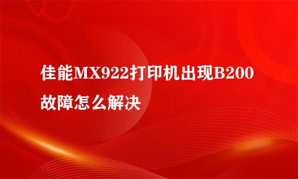 佳能MX922打印机出现B200故障怎么解决