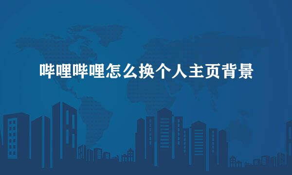 哔哩哔哩怎么换个人主页背景