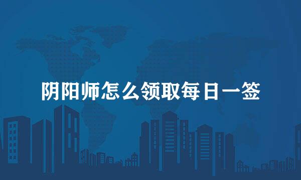 阴阳师怎么领取每日一签